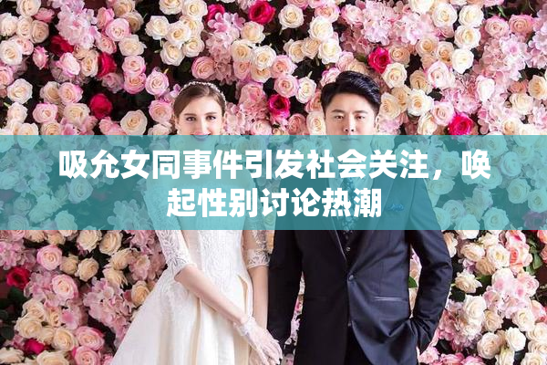 吸允女同事件引发社会关注，唤起性别讨论热潮
