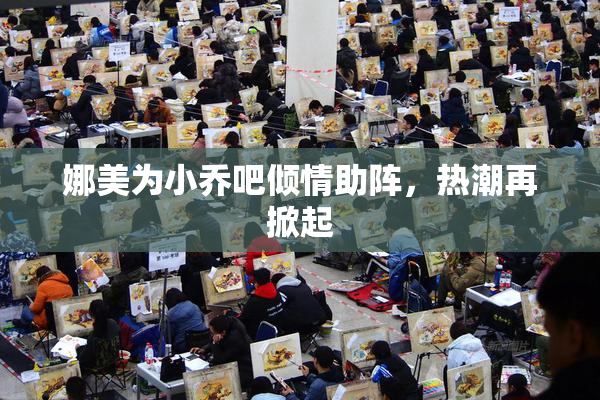 娜美为小乔吧倾情助阵，热潮再掀起