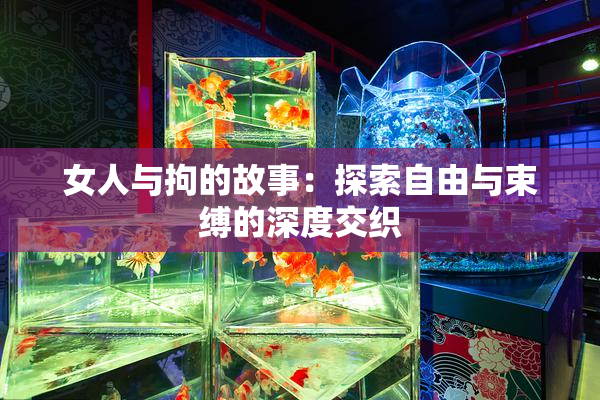 女人与拘的故事：探索自由与束缚的深度交织