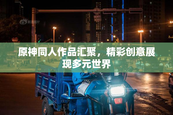 原神同人作品汇聚，精彩创意展现多元世界