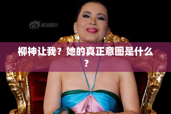 柳神让我？她的真正意图是什么？