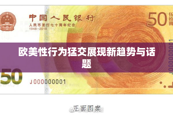 欧美性行为猛交展现新趋势与话题