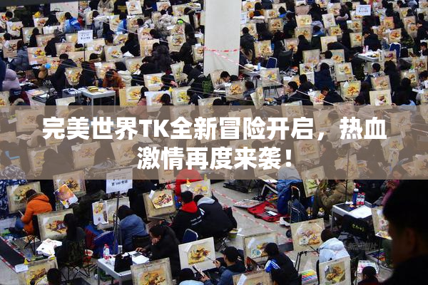 完美世界TK全新冒险开启，热血激情再度来袭！