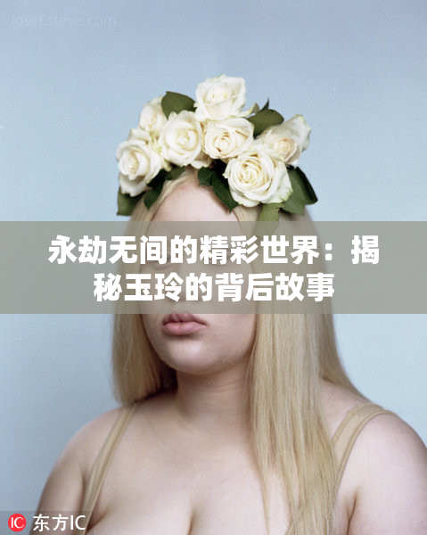 永劫无间的精彩世界：揭秘玉玲的背后故事