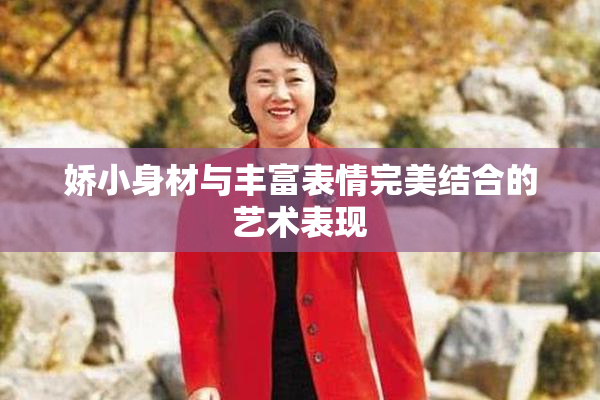 娇小身材与丰富表情完美结合的艺术表现