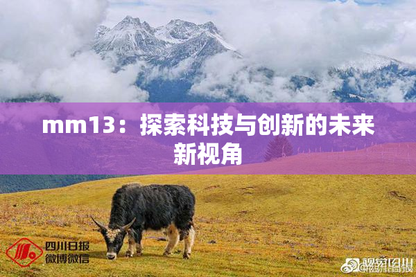 mm13：探索科技与创新的未来新视角