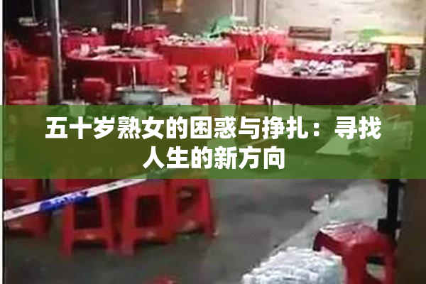 五十岁熟女的困惑与挣扎：寻找人生的新方向
