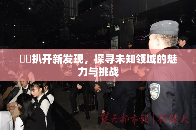 妺妺扒开新发现，探寻未知领域的魅力与挑战