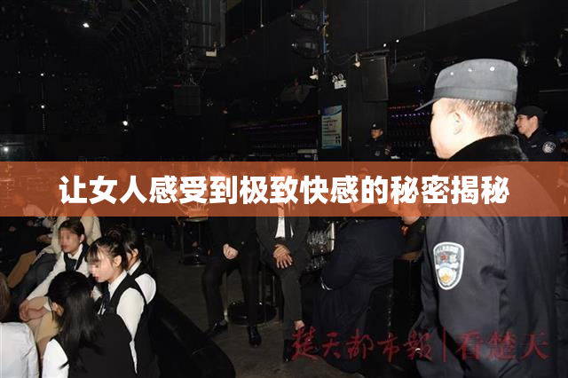让女人感受到极致快感的秘密揭秘