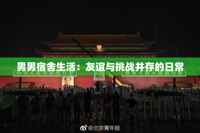 男男宿舍生活：友谊与挑战并存的日常