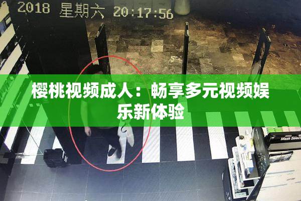 樱桃视频成人：畅享多元视频娱乐新体验