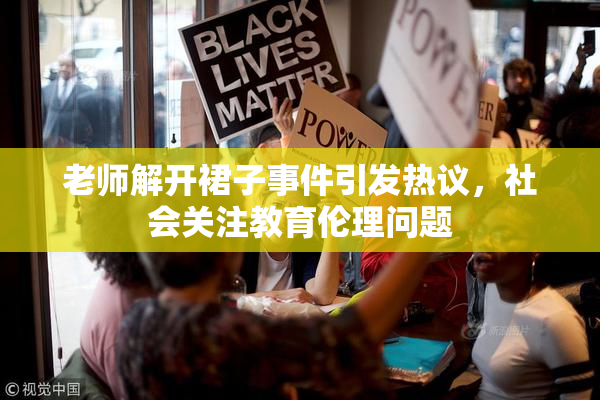 老师解开裙子事件引发热议，社会关注教育伦理问题