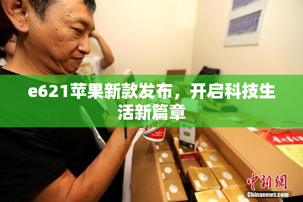 e621苹果新款发布，开启科技生活新篇章