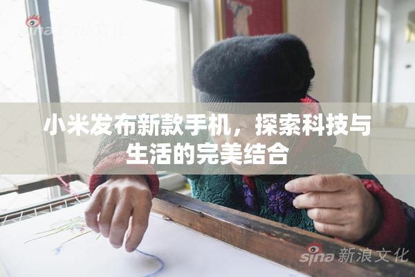 小米发布新款手机，探索科技与生活的完美结合