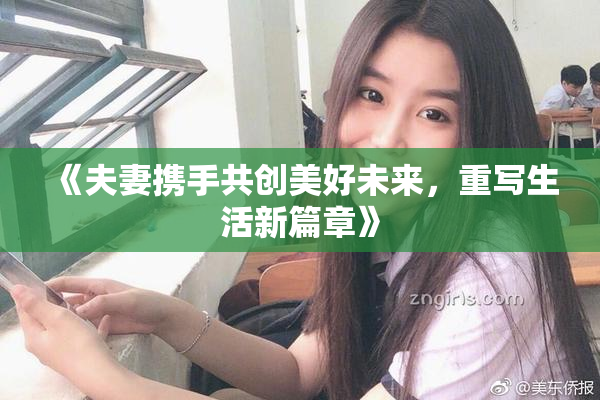 《夫妻携手共创美好未来，重写生活新篇章》