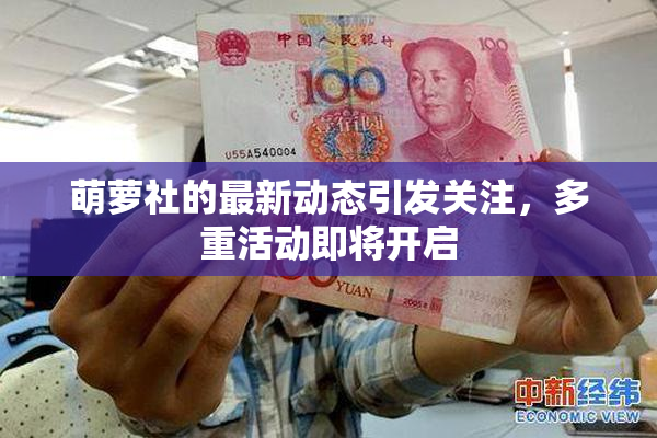 萌萝社的最新动态引发关注，多重活动即将开启