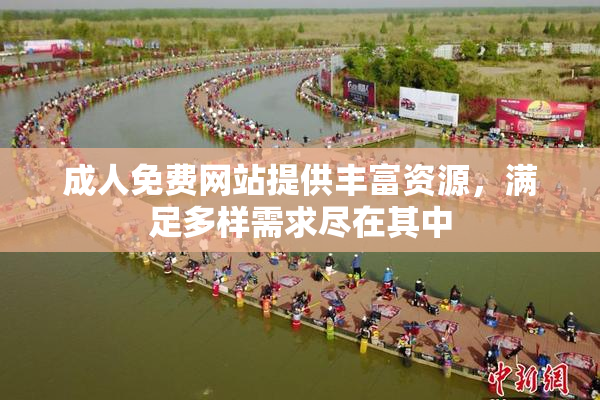 成人免费网站提供丰富资源，满足多样需求尽在其中