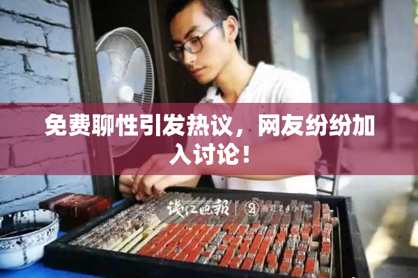 免费聊性引发热议，网友纷纷加入讨论！