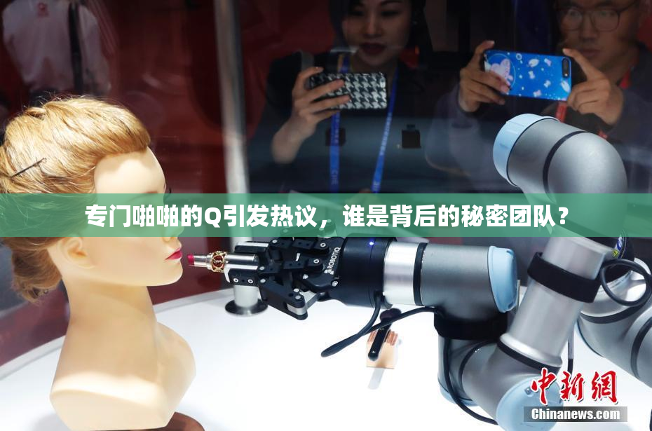 专门啪啪的Q引发热议，谁是背后的秘密团队？