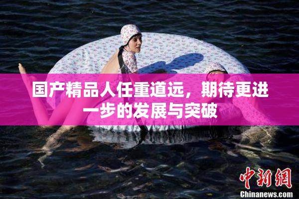 国产精品人任重道远，期待更进一步的发展与突破