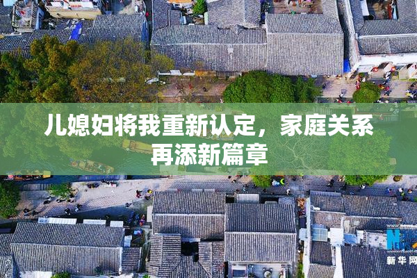 儿媳妇将我重新认定，家庭关系再添新篇章
