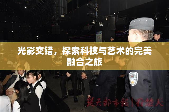 光影交错，探索科技与艺术的完美融合之旅