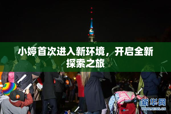 小婷首次进入新环境，开启全新探索之旅
