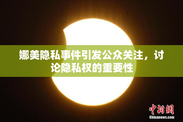 娜美隐私事件引发公众关注，讨论隐私权的重要性