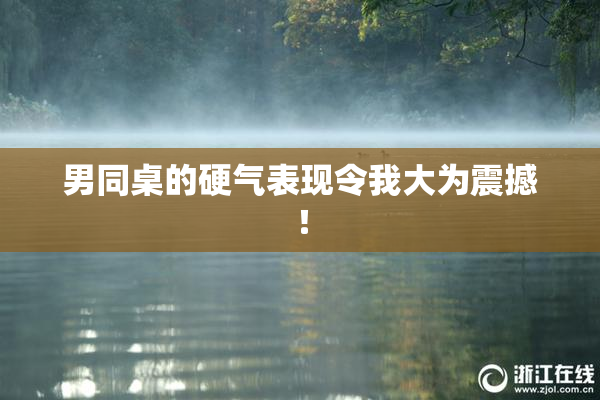 男同桌的硬气表现令我大为震撼！