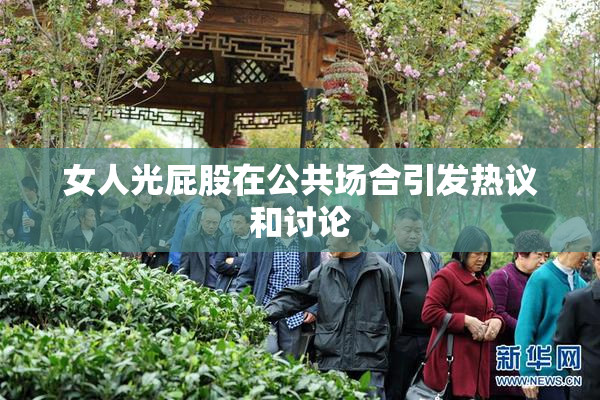 女人光屁股在公共场合引发热议和讨论