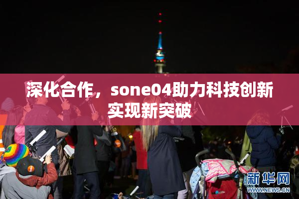 深化合作，sone04助力科技创新实现新突破