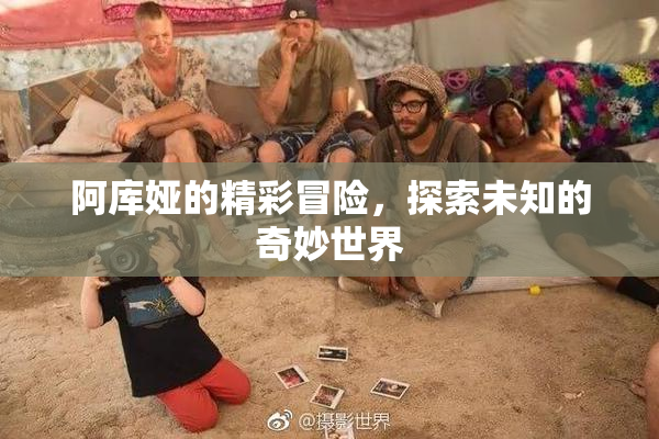 阿库娅的精彩冒险，探索未知的奇妙世界