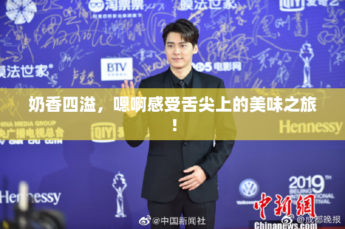 奶香四溢，嗯啊感受舌尖上的美味之旅！