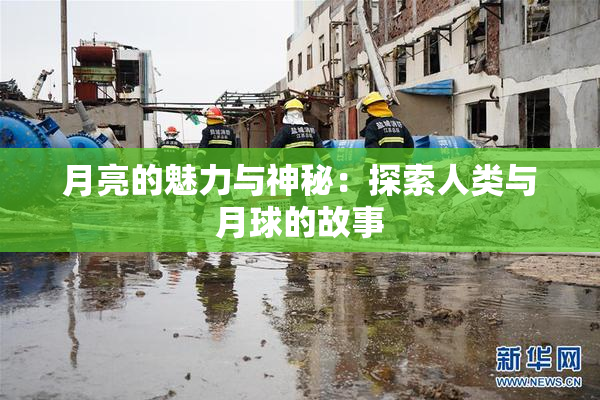 月亮的魅力与神秘：探索人类与月球的故事
