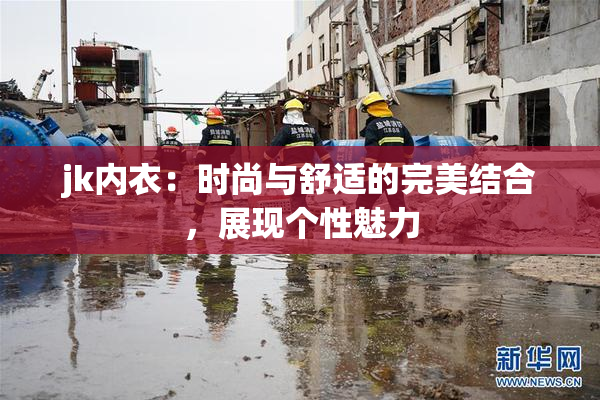 jk内衣：时尚与舒适的完美结合，展现个性魅力