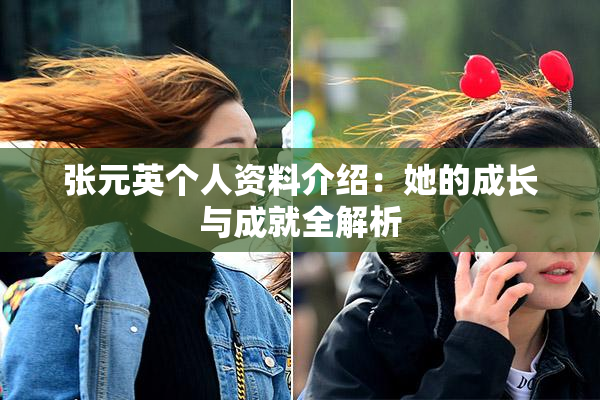 张元英个人资料介绍：她的成长与成就全解析