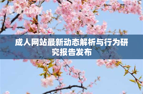 成人网站最新动态解析与行为研究报告发布