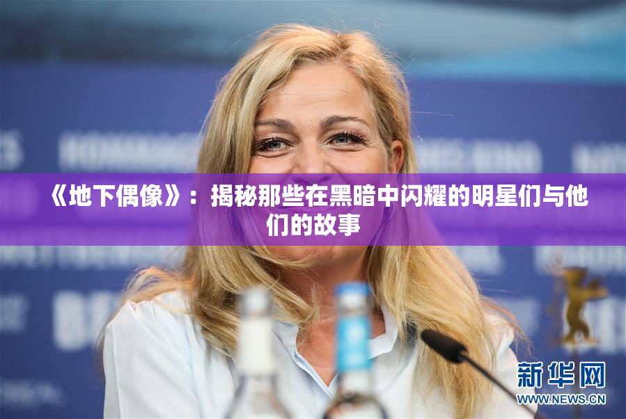 《地下偶像》：揭秘那些在黑暗中闪耀的明星们与他们的故事