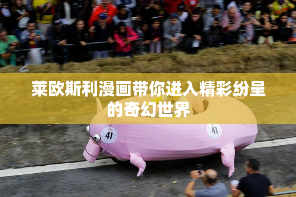莱欧斯利漫画带你进入精彩纷呈的奇幻世界