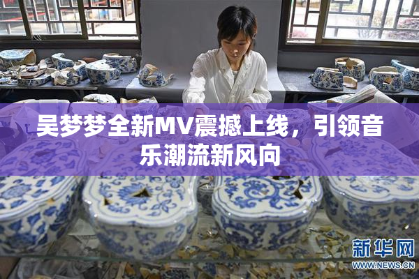 吴梦梦全新MV震撼上线，引领音乐潮流新风向