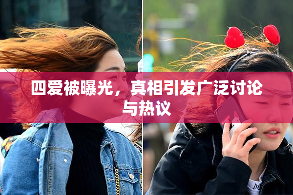 四爱被曝光，真相引发广泛讨论与热议