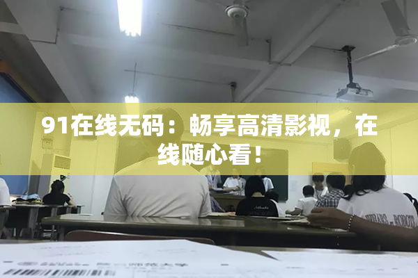 91在线无码：畅享高清影视，在线随心看！