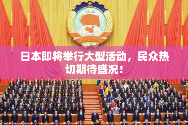 日本即将举行大型活动，民众热切期待盛况！