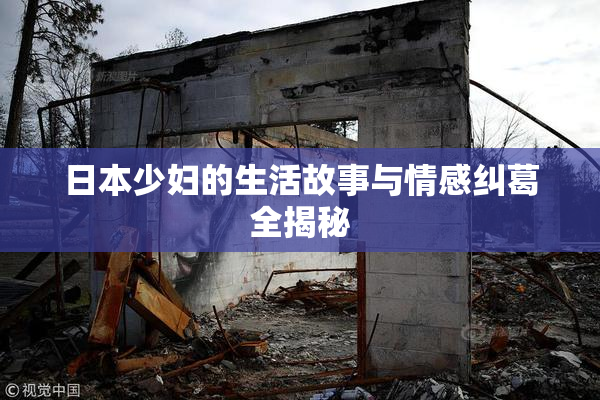日本少妇的生活故事与情感纠葛全揭秘
