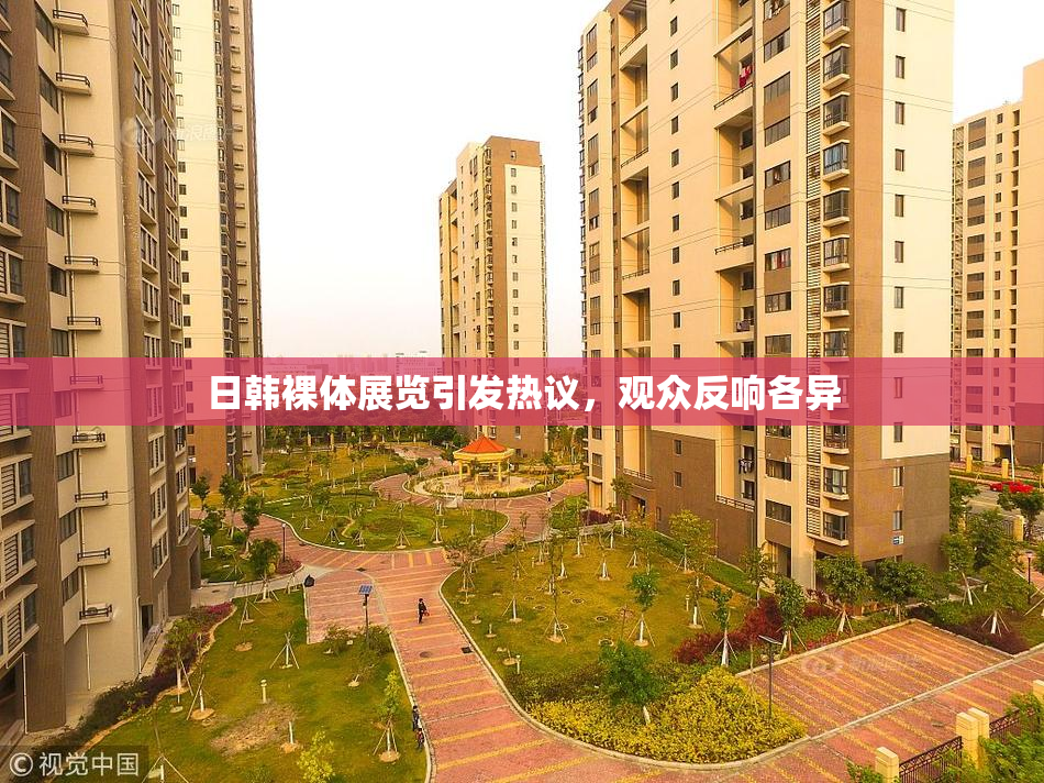 日韩裸体展览引发热议，观众反响各异