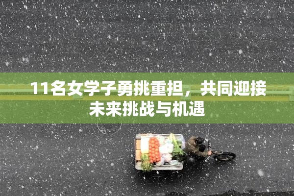 11名女学子勇挑重担，共同迎接未来挑战与机遇