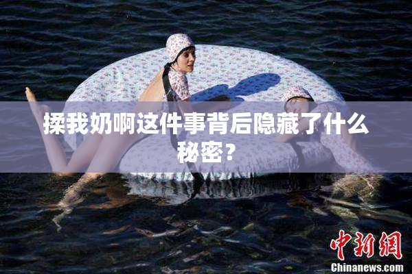 揉我奶啊这件事背后隐藏了什么秘密？