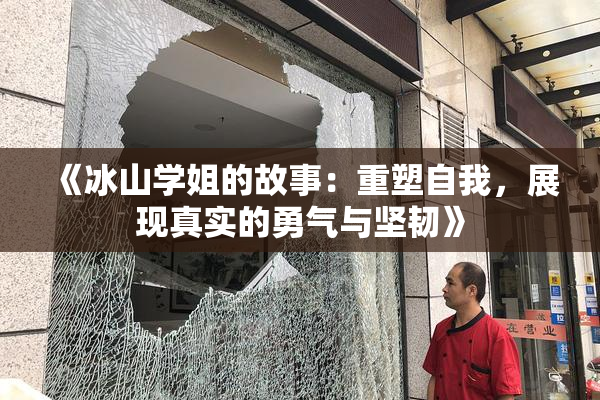 《冰山学姐的故事：重塑自我，展现真实的勇气与坚韧》