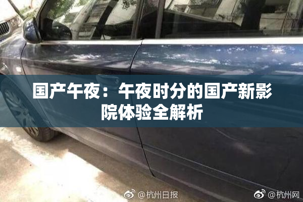 国产午夜：午夜时分的国产新影院体验全解析