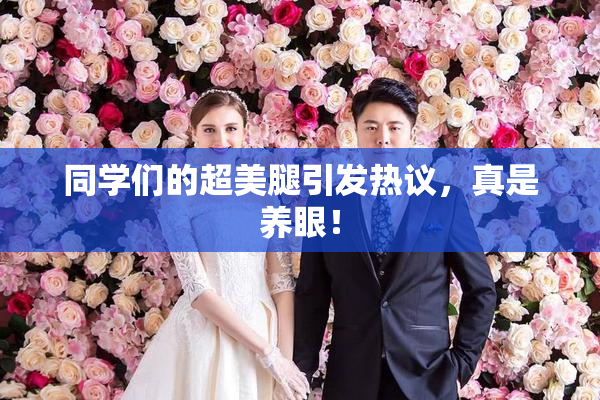 同学们的超美腿引发热议，真是养眼！